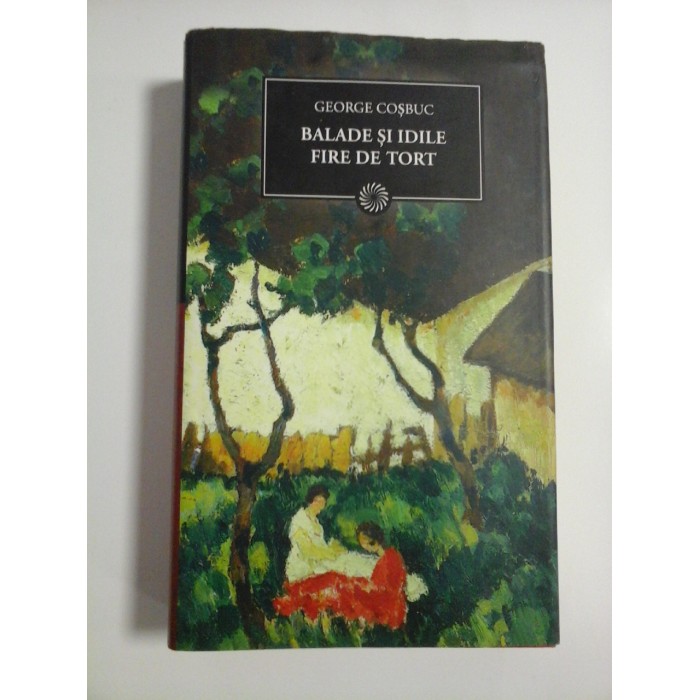 BALADE SI IDILE * FIRE DE TORT - George COSBUC - Jurnalul National Bucuresti, 2010 BALADE SI IDILE * FIRE DE TORT - George COSBUC - Jurnalul National Bucuresti, 2010